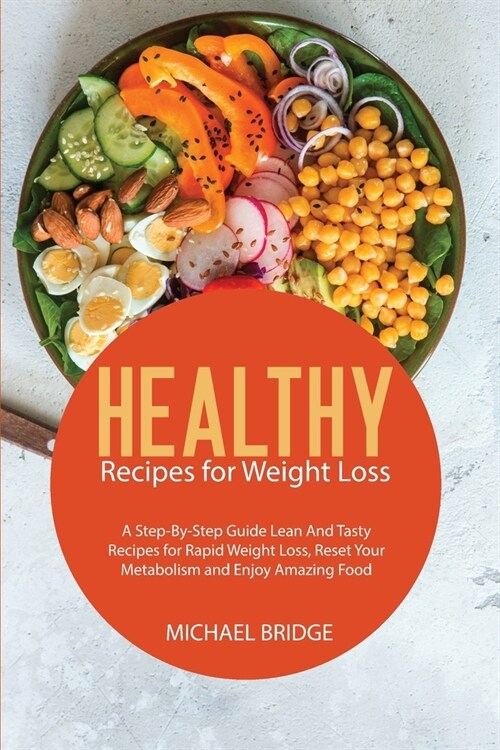 Healthy Recipes for weight loss: A Step-By-Step Guide Lean And Tasty Recipes for Rapid Weight Loss, Reset Your Metabolism and Enjoy Amazing Food (Paperback)
