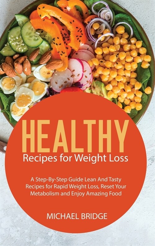 Healthy Recipes for weight loss: A Step-By-Step Guide Lean And Tasty Recipes for Rapid Weight Loss, Reset Your Metabolism and Enjoy Amazing Food (Hardcover)