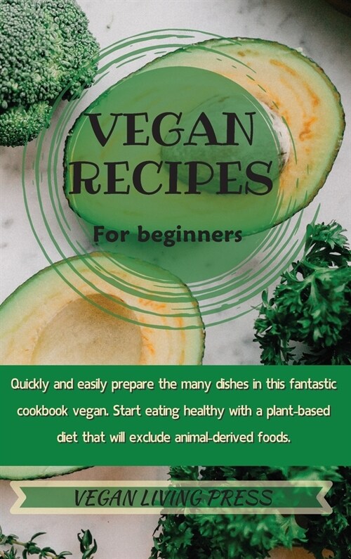 Vegan Recipes For Beginners: Quickly and easily prepare the many dishes in this fantastic cookbook vegan. Start eating healthy with a plant-based d (Hardcover)