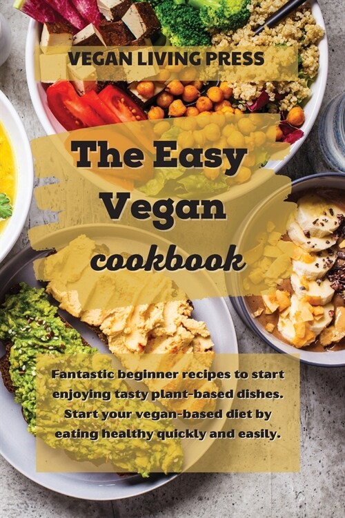 The Easy Vegan cookbook: Fantastic beginner recipes to start enjoying tasty plant-based dishes. Start your vegan-based diet by eating healthy q (Paperback)