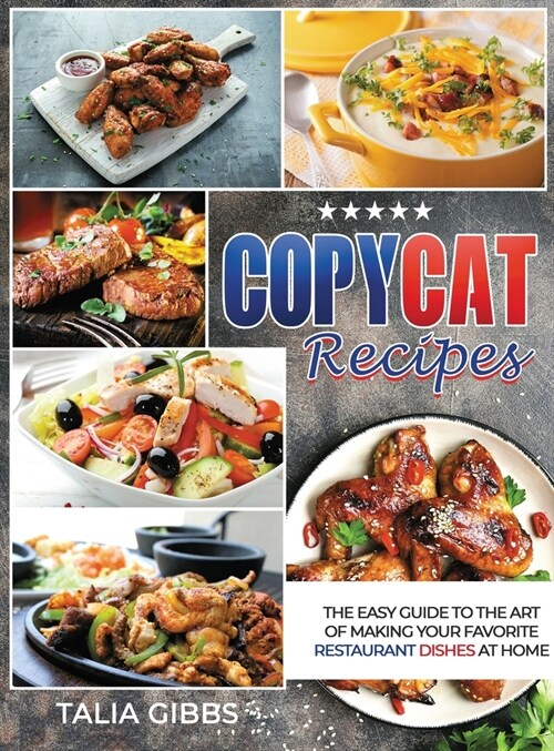 Copycat Recipes: The Easy Guide to The Art of Making Your Favorite Restaurant Dishes at Home (Hardcover)