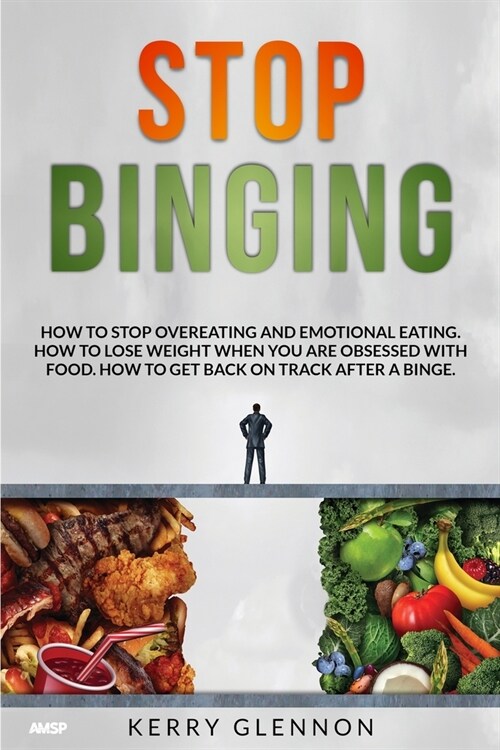 Stop Binging: How to stop overeating, emotional eating, and lose weight when you are obsessed with food. (Paperback)