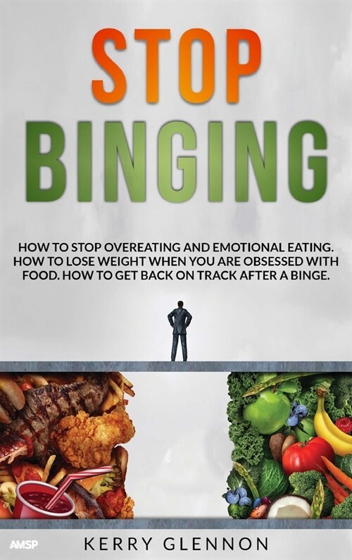 Stop Binging: How to stop overeating, emotional eating, and lose weight when you are obsessed with food. (Hardcover)