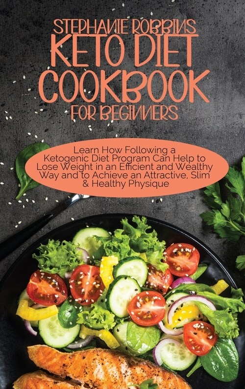 Keto Diet Cookbook for Beginners: Learn How Following a Ketogenic Diet Program Can Help to Lose Weight in an Efficient and Wealthy Way and to Achieve (Hardcover)