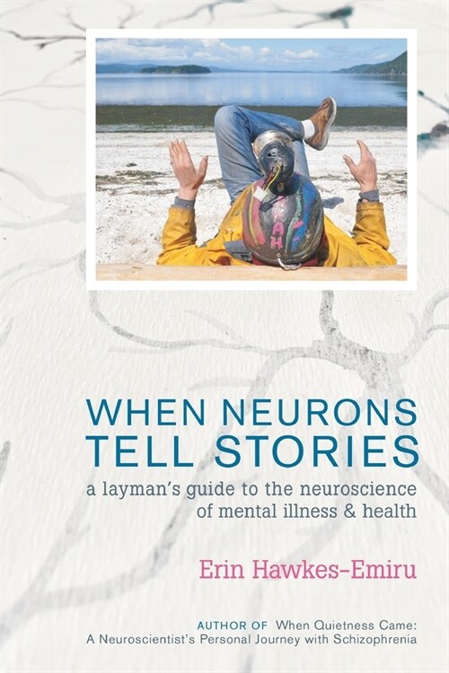When Neurons Tell Stories A Laymans Guide to the Neuroscience of Mental Illness and Health (Paperback)