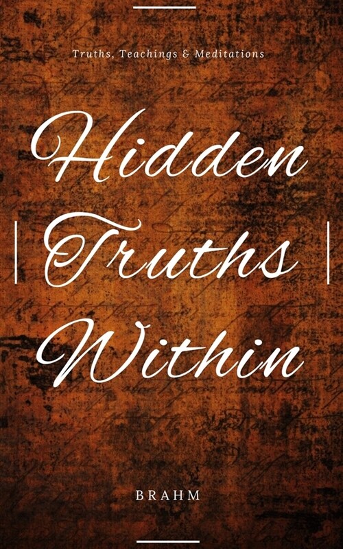 Hidden Truths Within: Truths, Teachings and Meditations (Paperback)