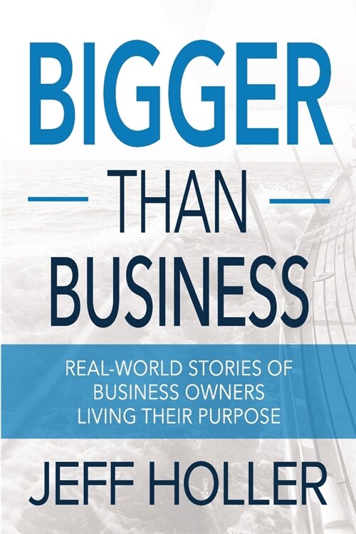 Bigger Than Business: Real-World Stories of Business Owners Living Their Purpose (Paperback)