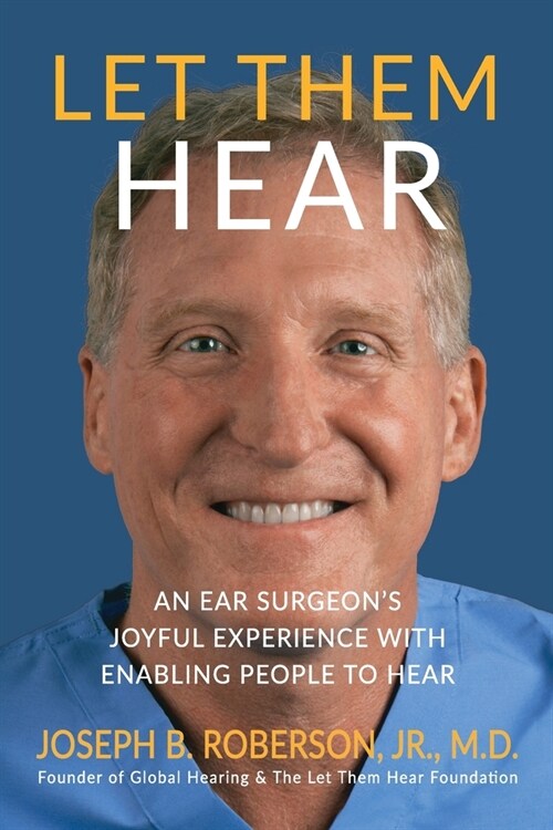 Let Them Hear: An Ear Surgeons Joyful Experience with Enabling People to Hear (Paperback)