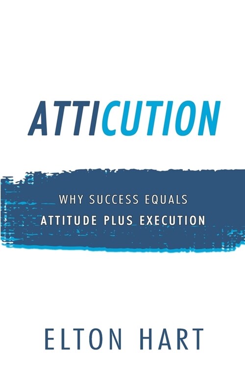 Atticution: Why Success Equals Attitude Plus Execution (Paperback)