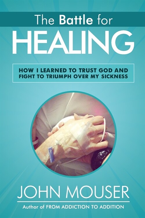 The Battle for Healing: How I Learned to Trust God and Fight to Triumph Over My Sickness (Paperback)