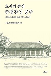 (호서의 중심) 충청감영 공주 :공주에 새겨진 조선 역사 이야기 