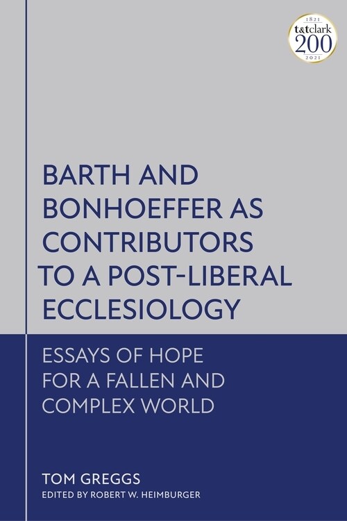 Barth and Bonhoeffer as Contributors to a Post-Liberal Ecclesiology : Essays of Hope for a Fallen and Complex World (Hardcover)