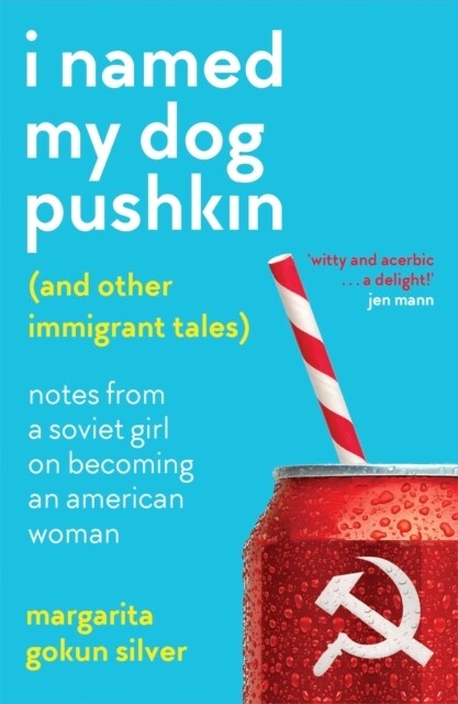 I Named My Dog Pushkin (And Other Immigrant Tales) : Notes from a Soviet girl on becoming an American woman (Paperback)