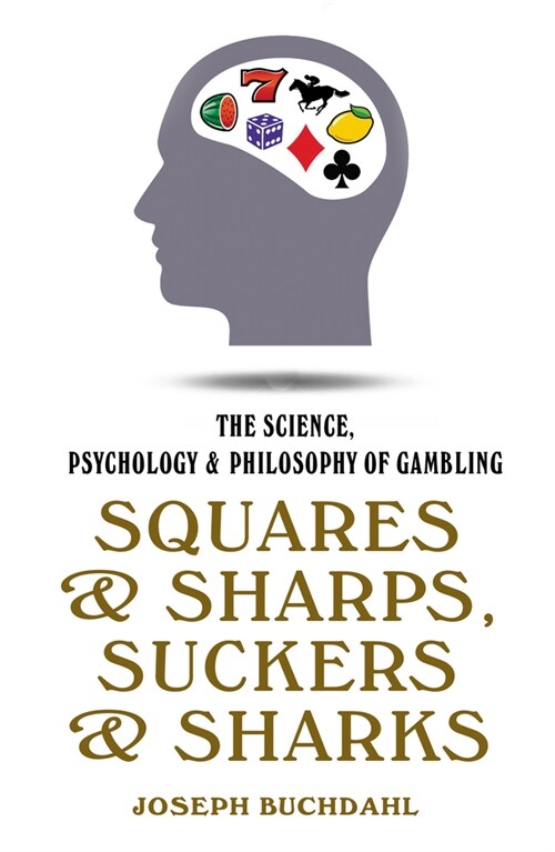 Squares and Sharps, Suckers and Sharks : The Science, Psychology and Philosophy of Gambling (Paperback)