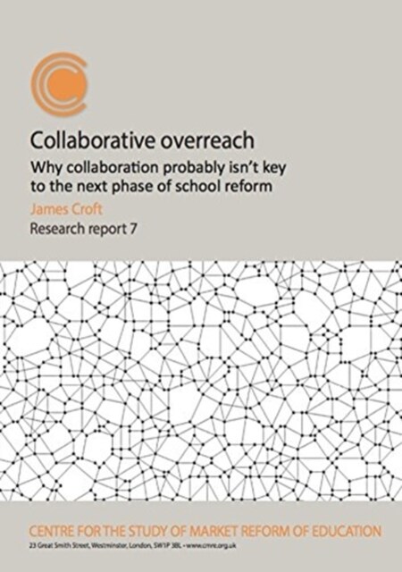 Collaborative Overreach : Why Collaboration Probably isnt Key to the Next Phase of School Reform (Paperback)