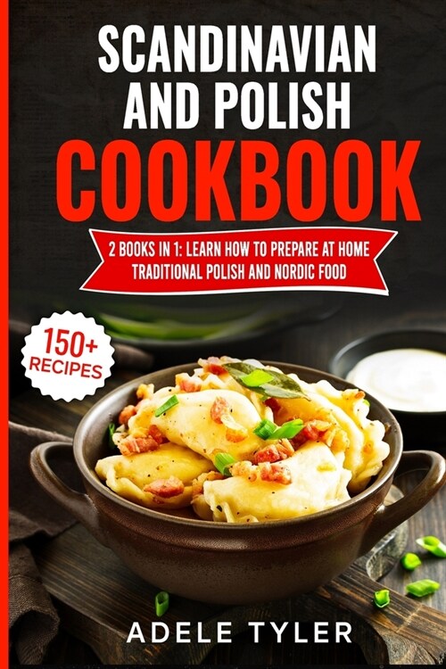 Scandinavian And Polish Cookbook: 2 Books In 1: Learn How To Prepare At Home Traditional Polish And Nordic Food (Paperback)