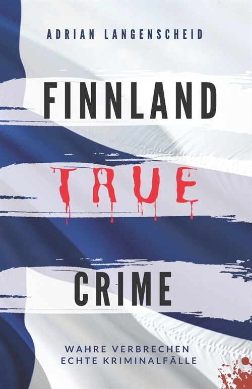 FINNLAND TRUE CRIME I Wahre Verbrechen - Echte Kriminalf?le I: schockierende Kurzgeschichten ?er Mord, Raub, Entf?rung, Missbrauch und Diebstahl I (Paperback)