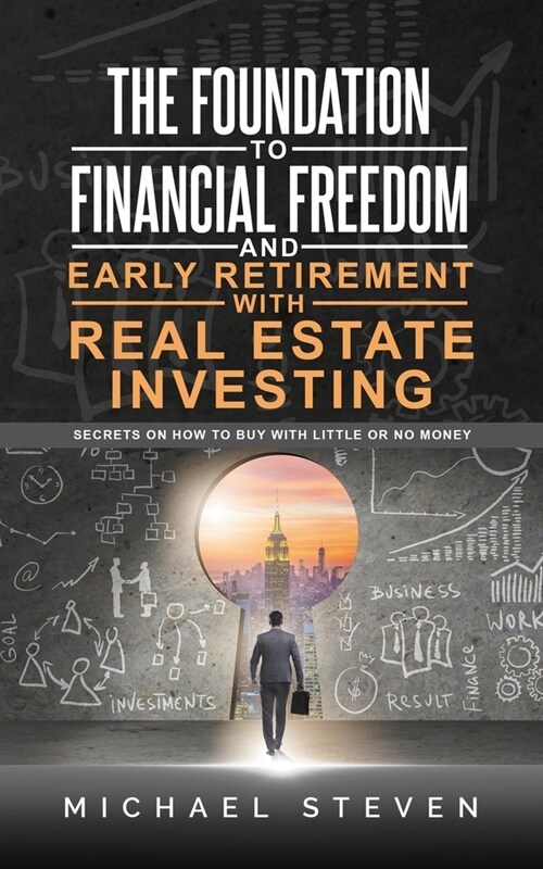 The Foundation To Financial Freedom And Early Retirement With Real Estate Investing: Secrets On How To Buy With Little Or No Money (Paperback)