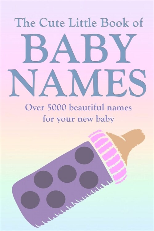 The Cute Little Book of Baby Names: A comprehensive collection of the most beautiful baby names for boys and girls - Great Pregnancy Gift (Paperback)