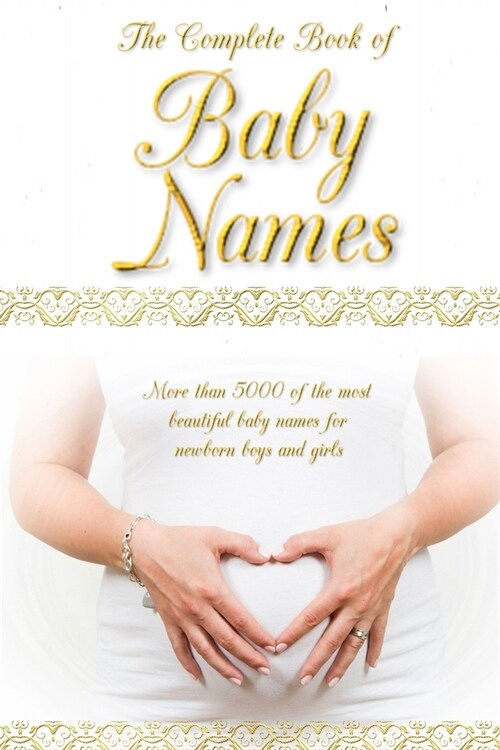 The Complete Book of Baby Names: More than 5000 beautiful baby names for newborn boys and girls - The ideal maternity gift (Paperback)