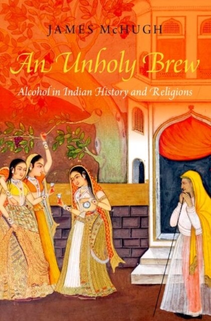 Unholy Brew: Alcohol in Indian History and Religions (Paperback)