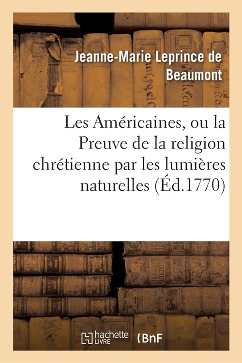 Les Am?icaines Ou La Preuve de la Religion Chr?ienne Par Les Lumi?es Naturelles (Paperback)