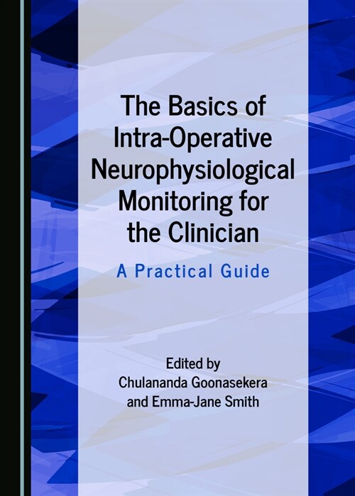 The Basics of Intra-Operative Neurophysiological Monitoring for the Clinician : A Practical Guide (Hardcover, Unabridged ed)