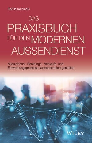 Das Praxisbuch fur den modernen Au endienst -Akquisitions-, Beratungs-, Verkaufs- undEntwicklungsprozesse kundenzentriert gestalten (Hardcover)