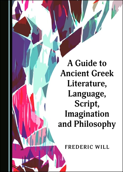 A Guide to Ancient Greek Literature, Language, Script, Imagination and Philosophy (Paperback, Unabridged ed)