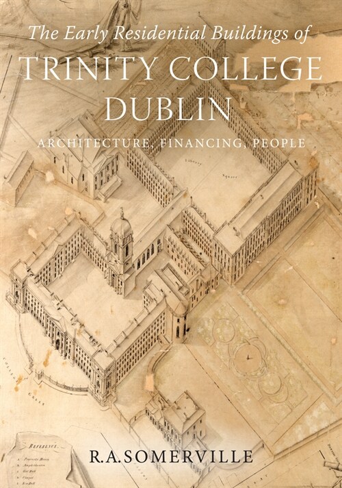 The Early Residential Buildings of Trinity College Dublin: Architecture, Financing, People (Hardcover)