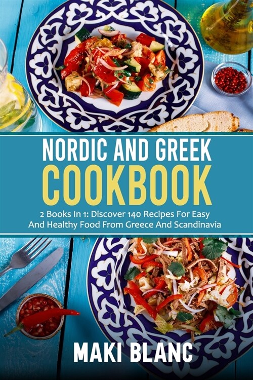 Nordic And Greek Cookbook: 2 Books In 1: Discover 140 Recipes For Easy And Healthy Food From Greece And Scandinavia (Paperback)