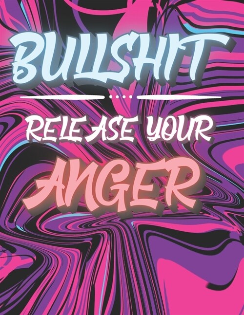 Bullshit - Release Your Anger: Adult Swear Words Cuss Coloring Book, Stress Relief and Relaxation for Women and Men (Paperback)