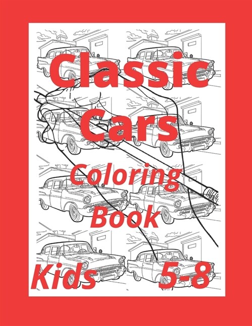 Classic cars coloring book: Relax and enjoy yourself with this classic cars coloring book that is made for kids. From age 5-8 (Paperback)