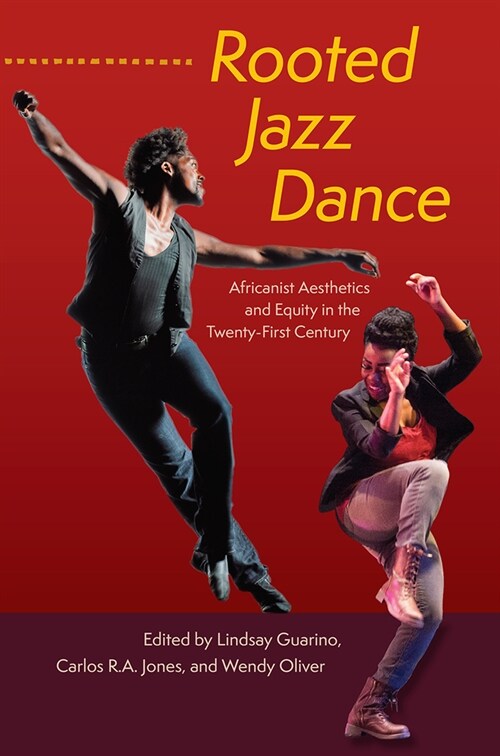 Rooted Jazz Dance: Africanist Aesthetics and Equity in the Twenty-First Century (Hardcover)
