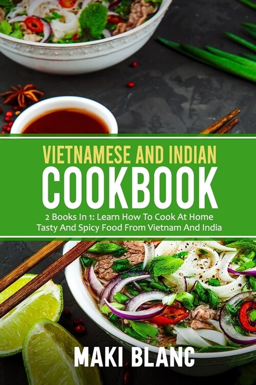 Vietnamese And Indian Cookbook: 2 Books In 1: Learn How To Cook At Home Tasty And Spicy Food From Vietnam And India (Paperback)