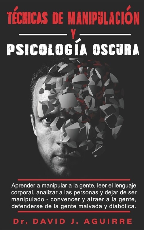 T?nicas de Manipulaci? y Psicolog? Oscura: Aprender a manipular a la gente, leer el lenguaje corporal, analizar a las personas y dejar de ser manip (Paperback)