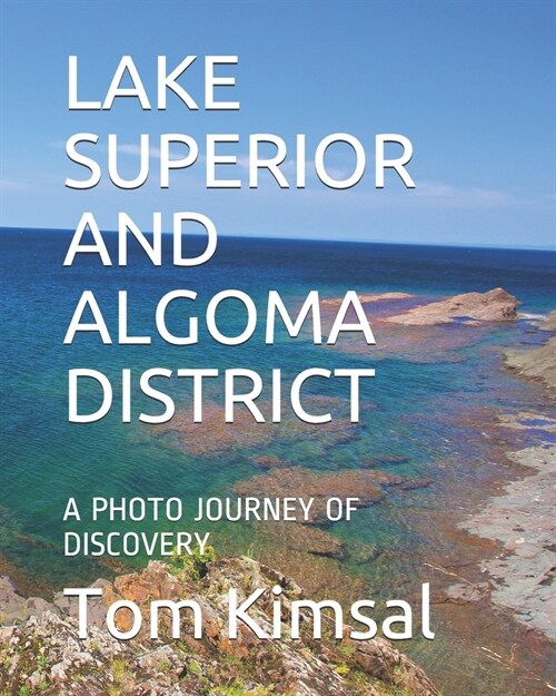 Lake Superior and Algoma District: A Photo Journey of Discovery (Paperback)