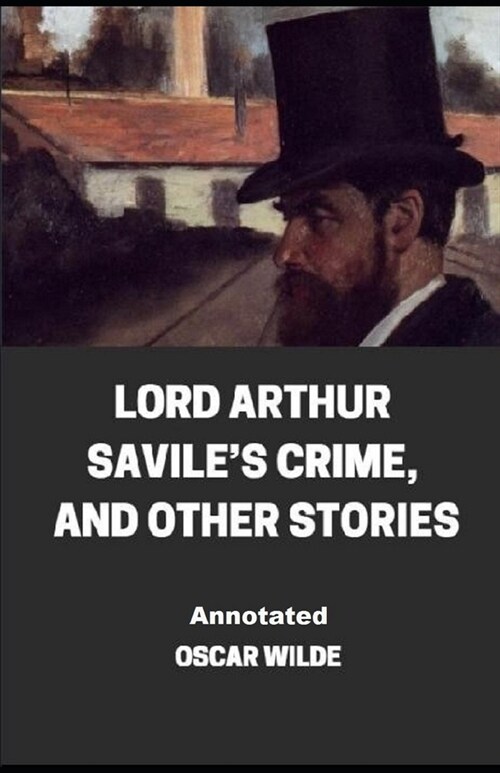 Lord Arthur Saviles Crime, And Other Stories Annotated (Paperback)