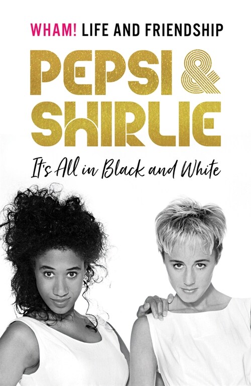 Pepsi & Shirlie - Its All in Black and White : Wham! Life and Friendship (Hardcover)