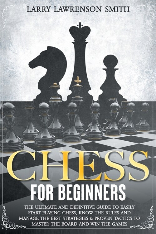 Chess for Beginners: The Ultimate And Definitive Guide To Easily Start Playing Chess, Know The Rules And Manage The Best Strategies & Prove (Paperback)