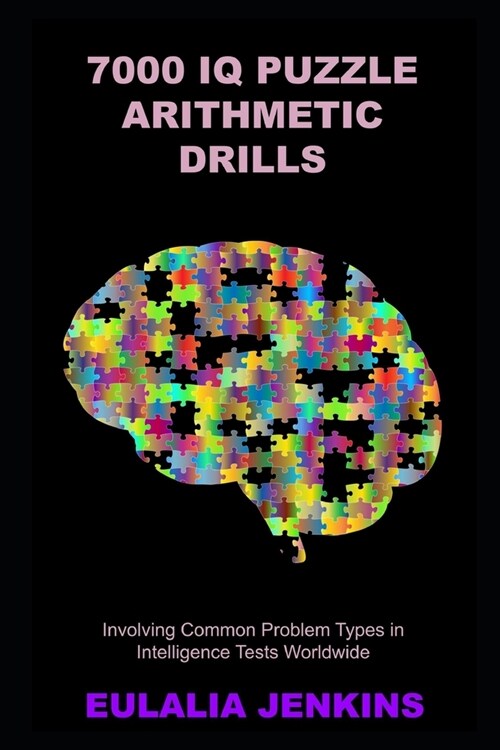 7000 IQ Puzzle Arithmetic Drills Involving Common Problem Types in Intelligence Tests Worldwide (Paperback)