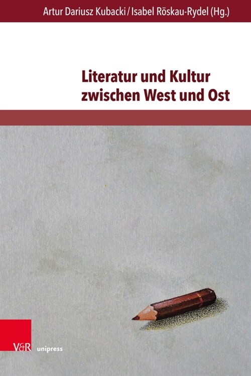 Literatur Und Kultur Zwischen West Und Ost: Imagination, Kommunikation Und Wahrnehmung in Regionalen Kulturraumen (Hardcover)