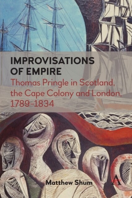 Improvisations of Empire : Thomas Pringle in Scotland, the Cape Colony and London, 1789–1834 (Paperback)