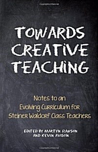 Towards Creative Teaching : Notes to an Evolving Curriculum for Steiner Waldorf Class Teachers (Paperback, 3 Revised edition)