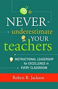 Never Underestimate Your Teachers: Instructional Leadership for Excellence in Every Classroom (Paperback)