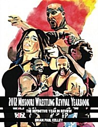 2012 Missouri Wrestling Revival Yearbook: The Definitive Year in Review (Paperback)