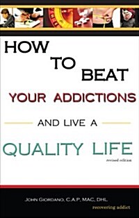 How to Beat Your Addictions and Live a Quality Life: Revised Edition (Paperback)