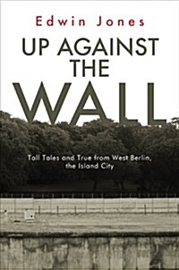 Up Against the Wall: Tall Tales and True from West Berlin, the Island City (Paperback)