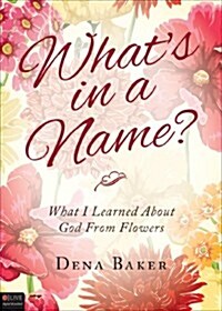 Whats in a Name?: What I Learned about God from Flowers (Paperback)