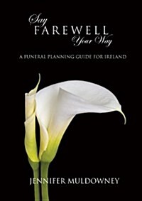 Say Farewell Your Way: A Funeral Planning Guide for Ireland (Paperback)